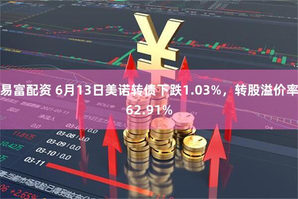 易富配资 6月13日美诺转债下跌1.03%，转股溢价率62.91%
